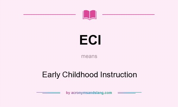What does ECI mean? It stands for Early Childhood Instruction