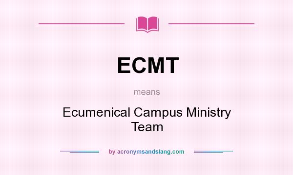 What does ECMT mean? It stands for Ecumenical Campus Ministry Team