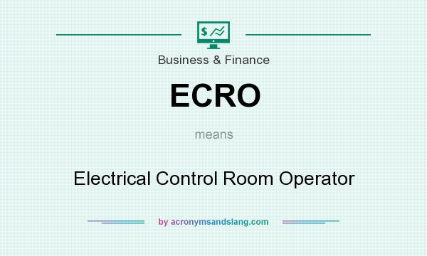 What does ECRO mean? It stands for Electrical Control Room Operator