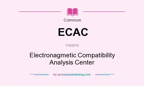 What does ECAC mean? It stands for Electronagmetic Compatibility Analysis Center