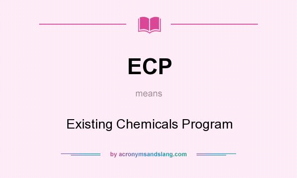 What does ECP mean? It stands for Existing Chemicals Program