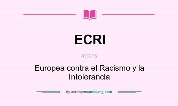 What does ECRI mean? It stands for Europea contra el Racismo y la Intolerancia