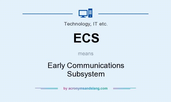 What does ECS mean? It stands for Early Communications Subsystem