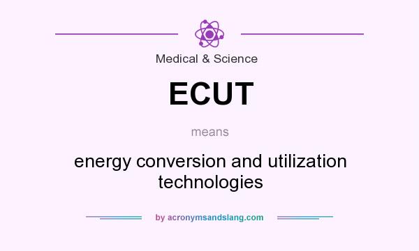 What does ECUT mean? It stands for energy conversion and utilization technologies
