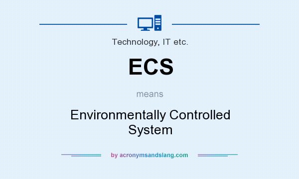 What does ECS mean? It stands for Environmentally Controlled System