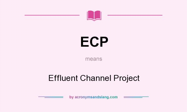 What does ECP mean? It stands for Effluent Channel Project