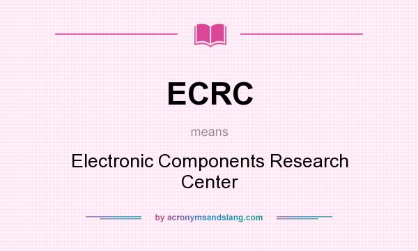 What does ECRC mean? It stands for Electronic Components Research Center
