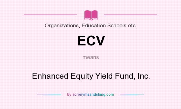 What does ECV mean? It stands for Enhanced Equity Yield Fund, Inc.