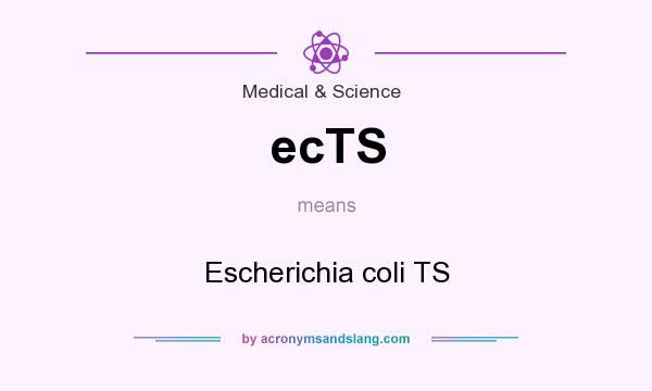 What does ecTS mean? It stands for Escherichia coli TS