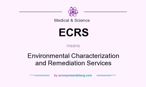What does ECRS mean? It stands for Environmental Characterization and Remediation Services