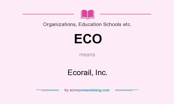 What does ECO mean? It stands for Ecorail, Inc.