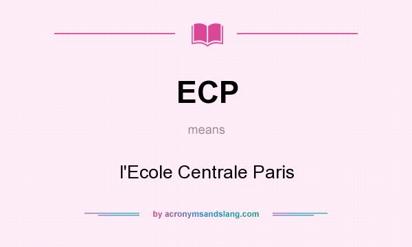 What does ECP mean? It stands for l`Ecole Centrale Paris