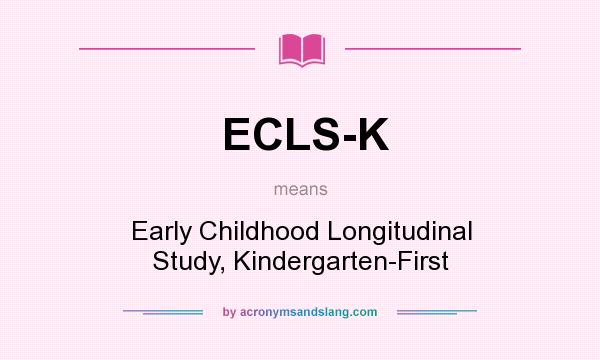 What does ECLS-K mean? It stands for Early Childhood Longitudinal Study, Kindergarten-First