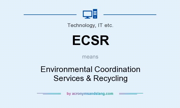 What does ECSR mean? It stands for Environmental Coordination Services & Recycling