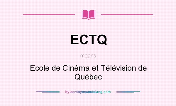What does ECTQ mean? It stands for Ecole de Cinéma et Télévision de Québec