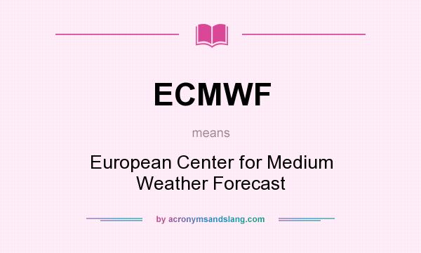What does ECMWF mean? It stands for European Center for Medium Weather Forecast