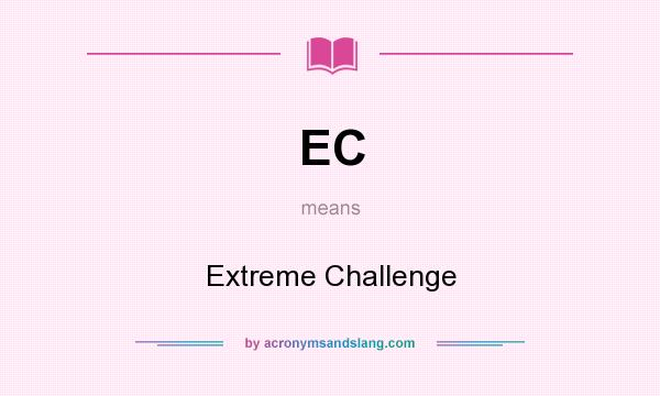 What does EC mean? It stands for Extreme Challenge
