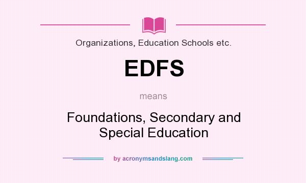 What does EDFS mean? It stands for Foundations, Secondary and Special Education