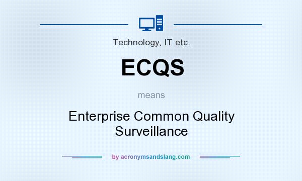 What does ECQS mean? It stands for Enterprise Common Quality Surveillance