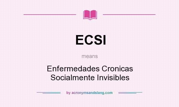 What does ECSI mean? It stands for Enfermedades Cronicas Socialmente Invisibles