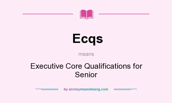 What does Ecqs mean? It stands for Executive Core Qualifications for Senior