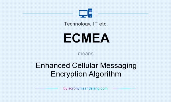 What does ECMEA mean? It stands for Enhanced Cellular Messaging Encryption Algorithm