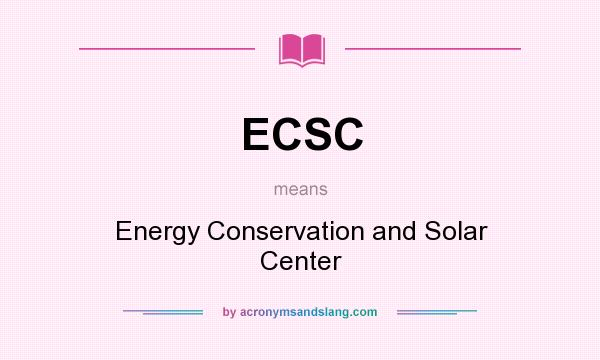What does ECSC mean? It stands for Energy Conservation and Solar Center