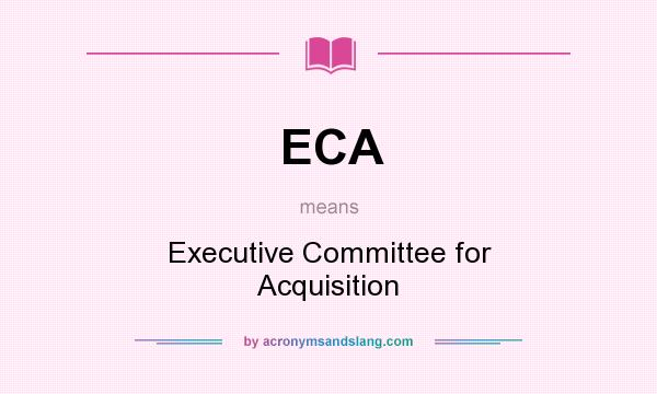 What does ECA mean? It stands for Executive Committee for Acquisition