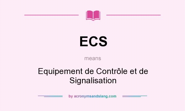 What does ECS mean? It stands for Equipement de Contrôle et de Signalisation
