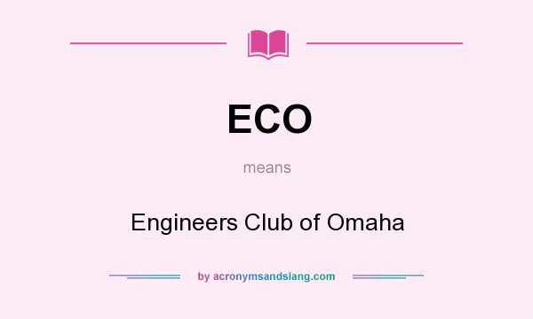 What does ECO mean? It stands for Engineers Club of Omaha