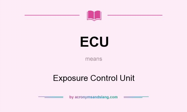 What does ECU mean? It stands for Exposure Control Unit