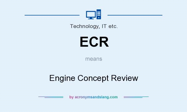 What does ECR mean? It stands for Engine Concept Review