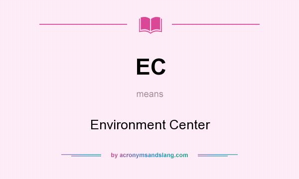 What does EC mean? It stands for Environment Center