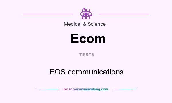 What does Ecom mean? It stands for EOS communications
