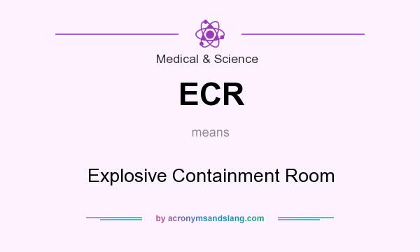 What does ECR mean? It stands for Explosive Containment Room