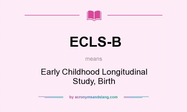 What does ECLS-B mean? It stands for Early Childhood Longitudinal Study, Birth