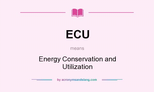 What does ECU mean? It stands for Energy Conservation and Utilization