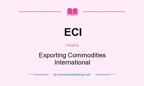 What does ECI mean? It stands for Exporting Commodities International