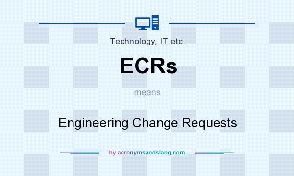 What does ECRs mean? It stands for Engineering Change Requests