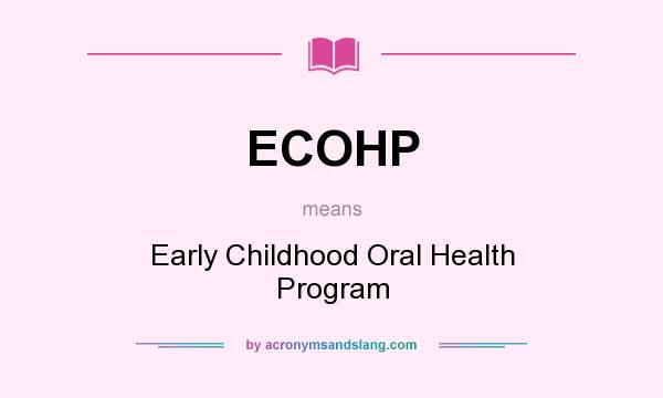 What does ECOHP mean? It stands for Early Childhood Oral Health Program