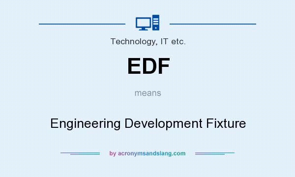 What does EDF mean? It stands for Engineering Development Fixture