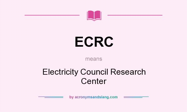 What does ECRC mean? It stands for Electricity Council Research Center