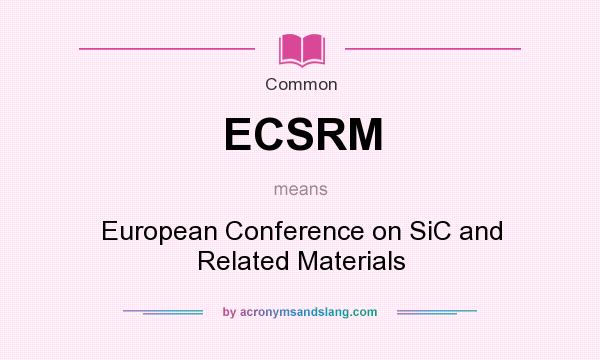 What does ECSRM mean? It stands for European Conference on SiC and Related Materials