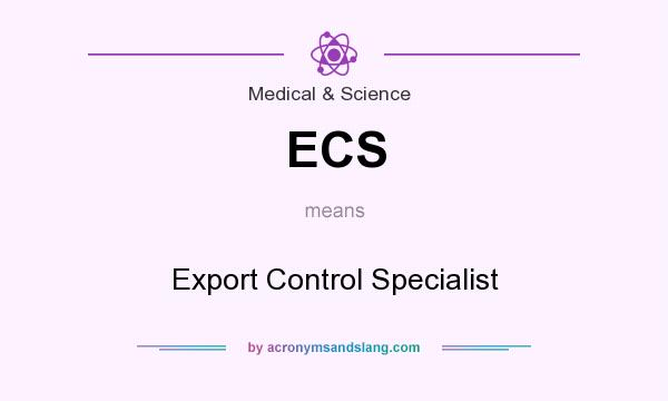 What does ECS mean? It stands for Export Control Specialist