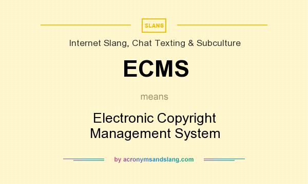 What does ECMS mean? It stands for Electronic Copyright Management System