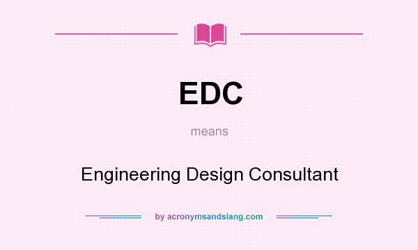 What does EDC mean? It stands for Engineering Design Consultant