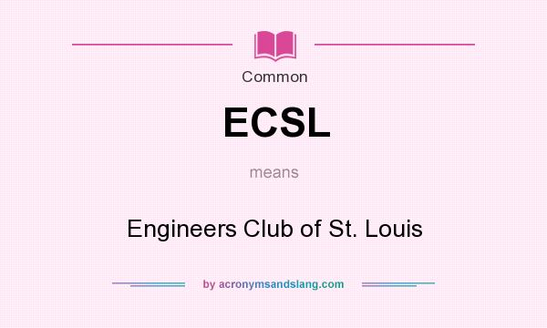 What does ECSL mean? It stands for Engineers Club of St. Louis