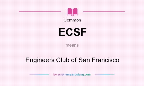 What does ECSF mean? It stands for Engineers Club of San Francisco
