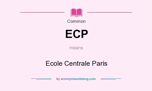 What does ECP mean? It stands for Ecole Centrale Paris