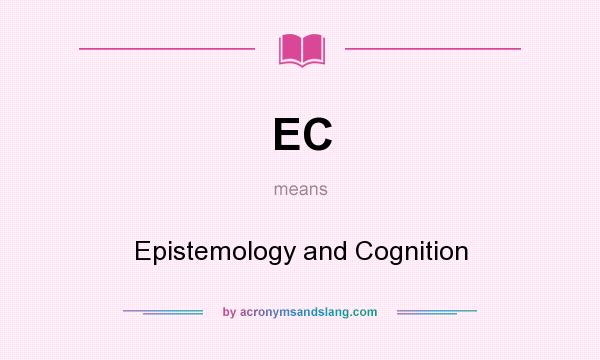 What does EC mean? It stands for Epistemology and Cognition